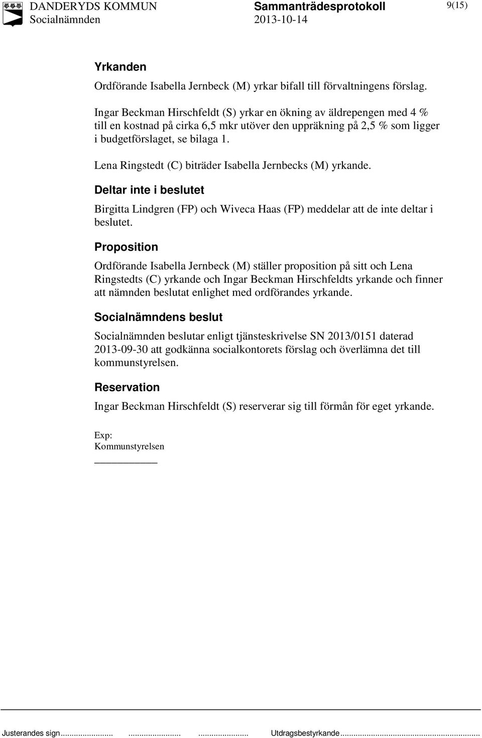 Lena Ringstedt (C) biträder Isabella Jernbecks (M) yrkande. Deltar inte i beslutet Birgitta Lindgren (FP) och Wiveca Haas (FP) meddelar att de inte deltar i beslutet.