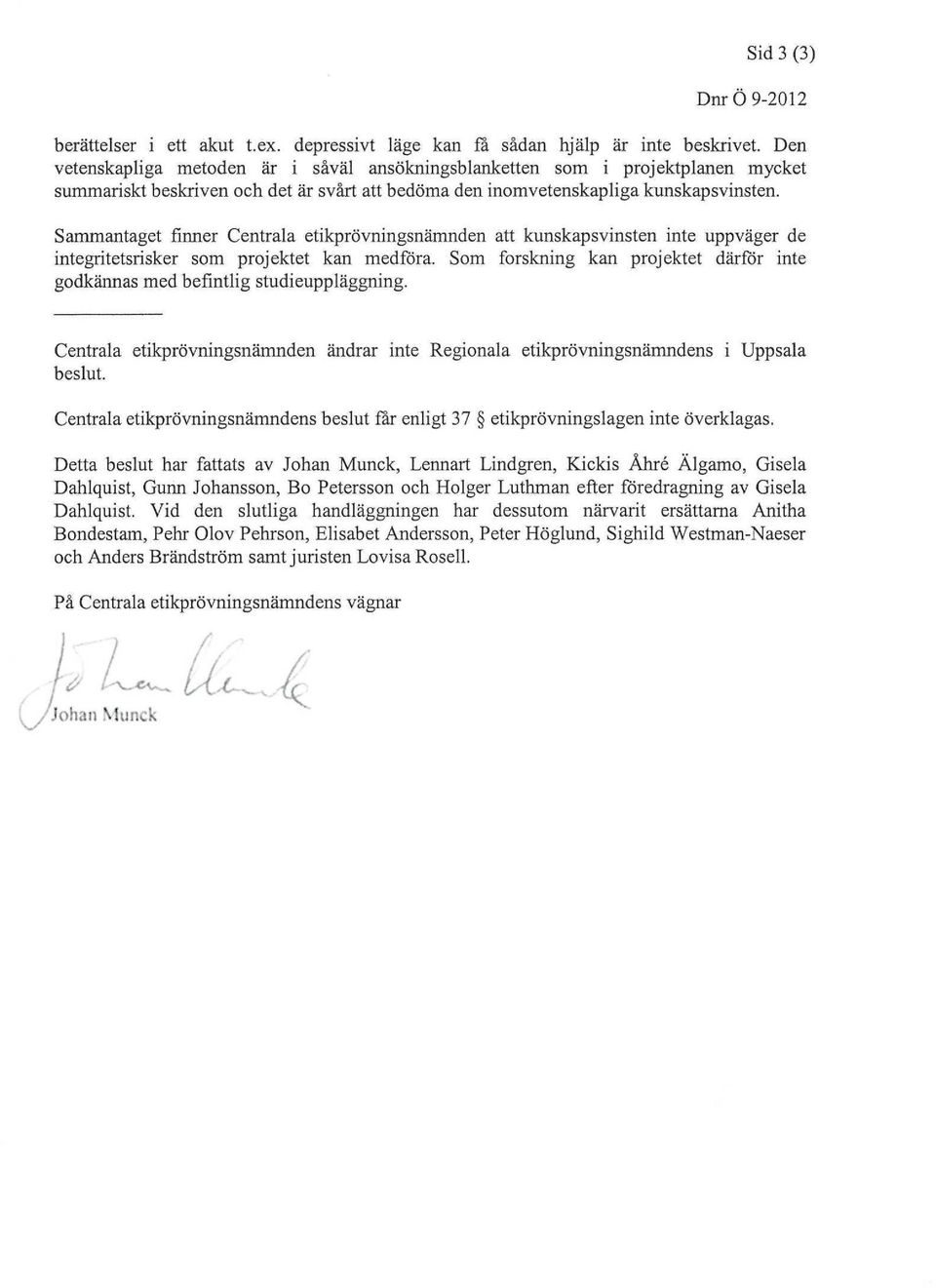 Sammantaget tinnercentralaetikprövningsnämndenattkunskapsvinsteninteuppvägerde integritetsrisker som projektet kan medtora.