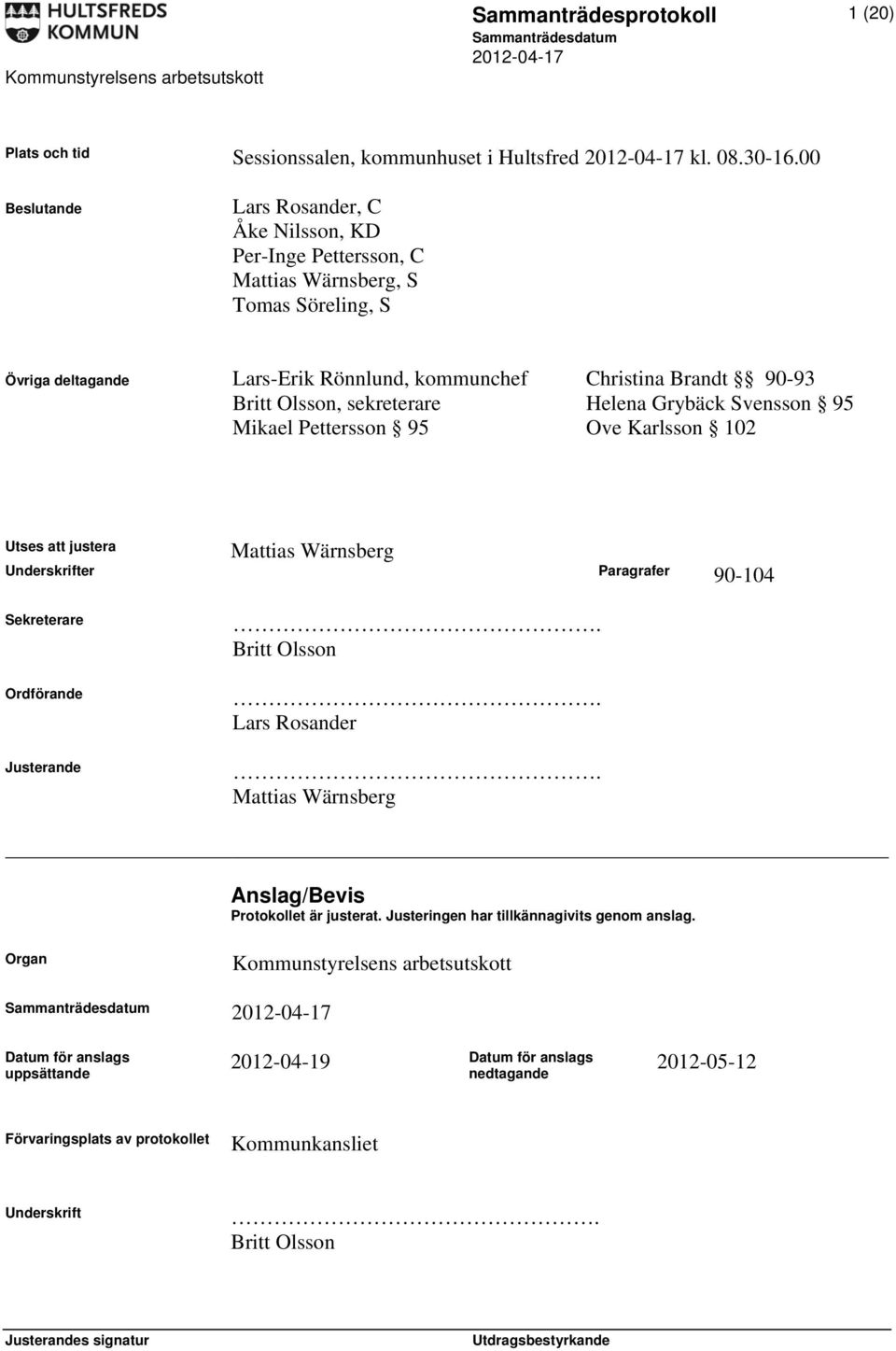 sekreterare Helena Grybäck Svensson 95 Mikael Pettersson 95 Ove Karlsson 102 Mattias Wärnsberg Utses att justera Underskrifter Paragrafer 90-104 Sekreterare Ordförande Justerande. Britt Olsson.