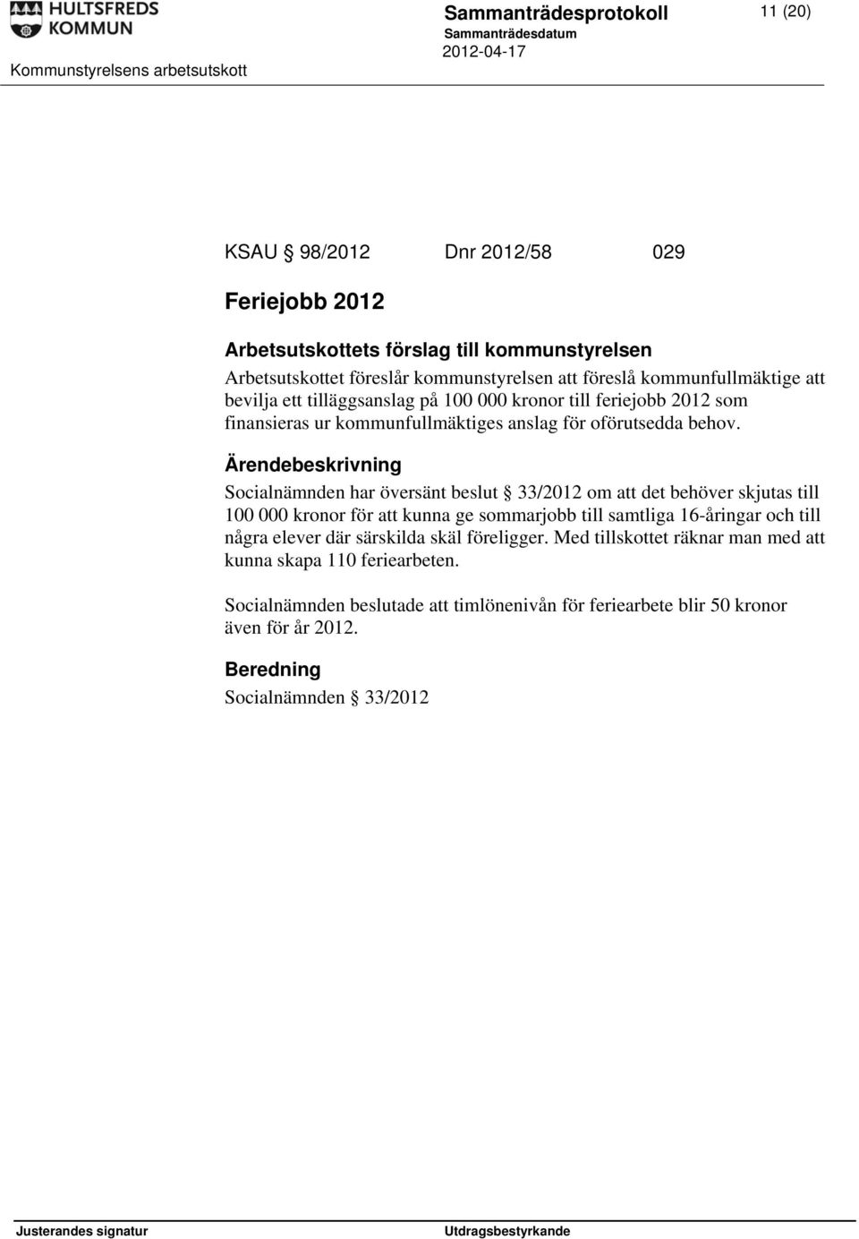 Socialnämnden har översänt beslut 33/2012 om att det behöver skjutas till 100 000 kronor för att kunna ge sommarjobb till samtliga 16-åringar och till några elever där särskilda