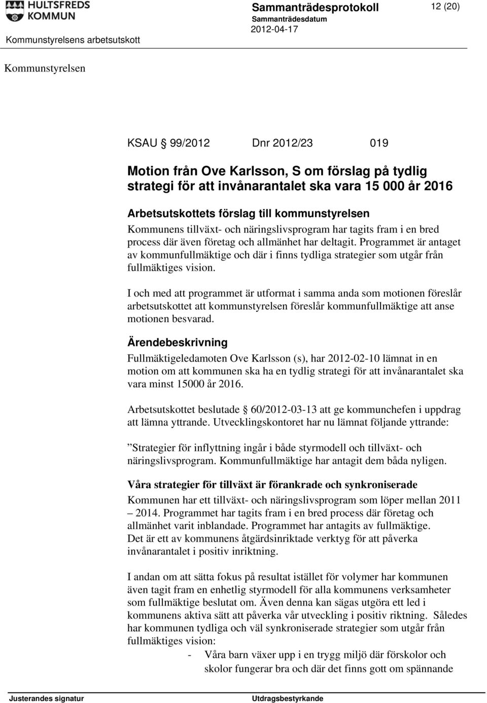 Programmet är antaget av kommunfullmäktige och där i finns tydliga strategier som utgår från fullmäktiges vision.
