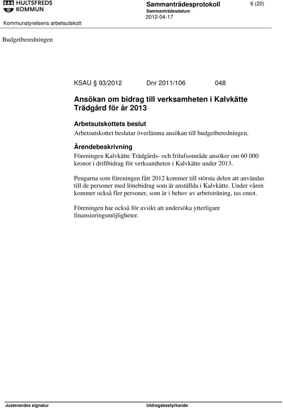 Föreningen Kalvkätte Trädgårds- och frilufsområde ansöker om 60 000 kronor i driftbidrag för verksamheten i Kalvkätte under 2013.