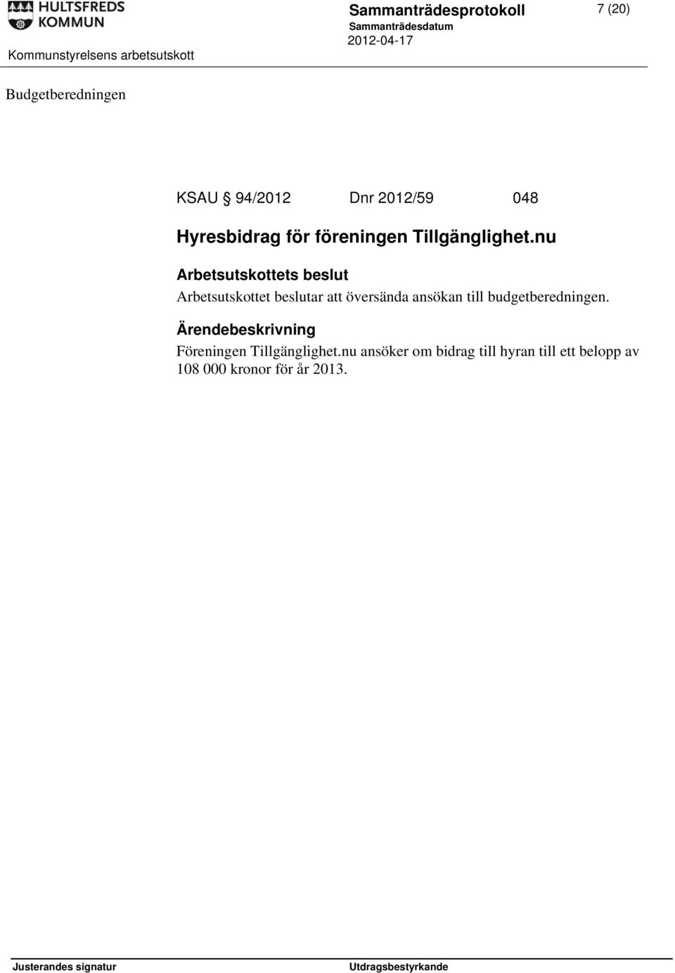 nu Arbetsutskottet beslutar att översända ansökan till budgetberedningen.
