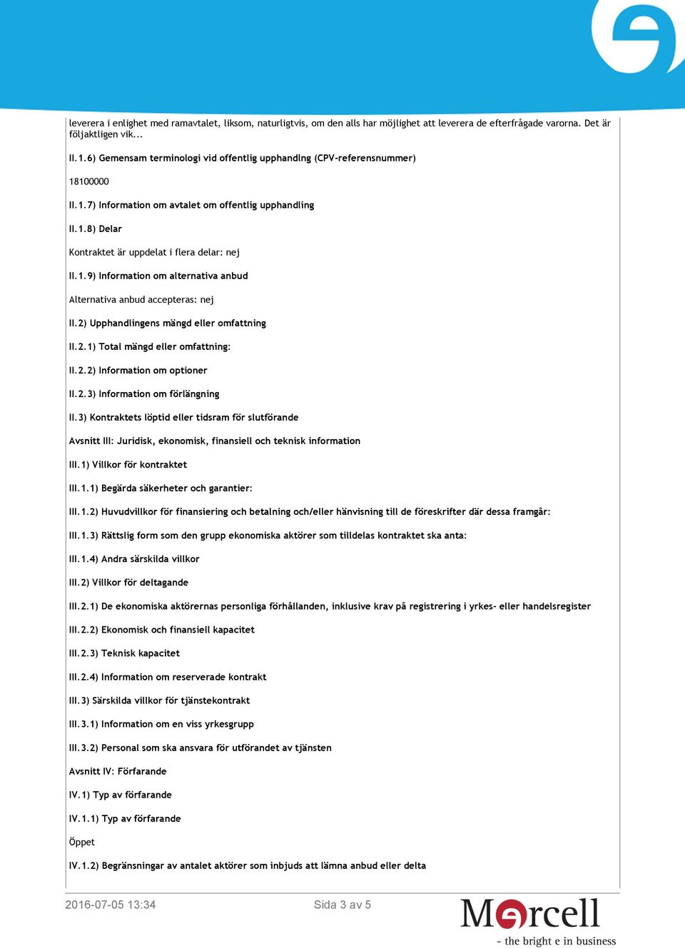 2) Upphandlingens mängd eller omfattning II.2.1) Total mängd eller omfattning: II.2.2) Information om optioner II.2.3) Information om förlängning II.