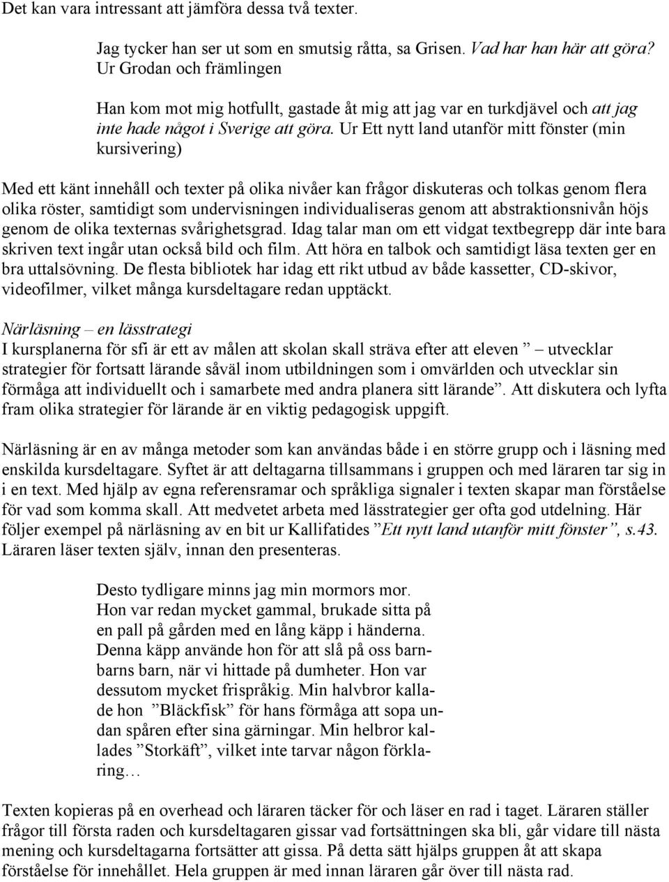 Ur Ett nytt land utanför mitt fönster (min kursivering) Med ett känt innehåll och texter på olika nivåer kan frågor diskuteras och tolkas genom flera olika röster, samtidigt som undervisningen