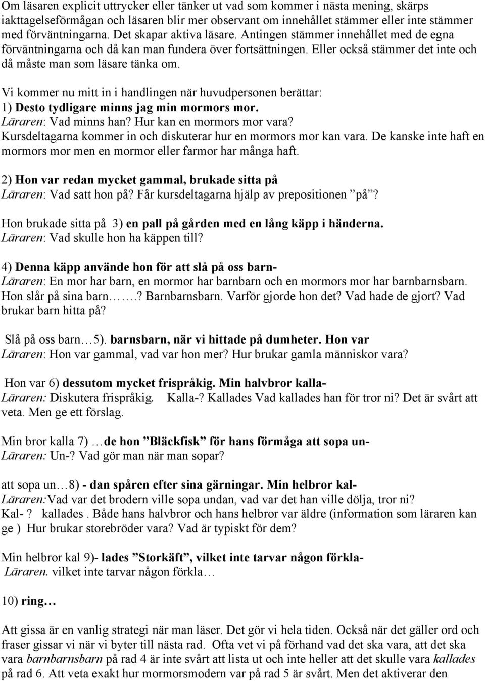 Vi kommer nu mitt in i handlingen när huvudpersonen berättar: 1) Desto tydligare minns jag min mormors mor. Läraren: Vad minns han? Hur kan en mormors mor vara?