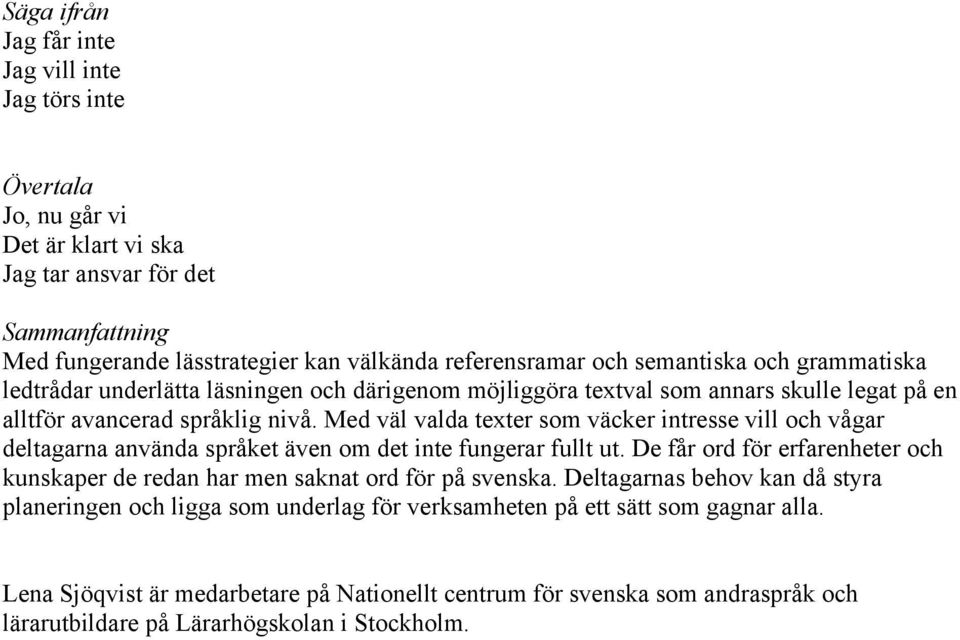 Med väl valda texter som väcker intresse vill och vågar deltagarna använda språket även om det inte fungerar fullt ut.