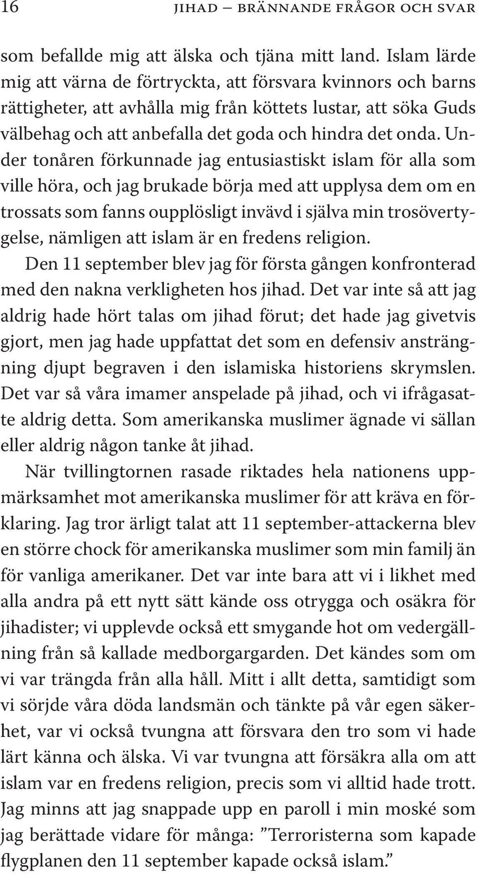 Under tonåren förkunnade jag entusiastiskt islam för alla som ville höra, och jag brukade börja med att upplysa dem om en trossats som fanns oupplösligt invävd i själva min trosövertygelse, nämligen