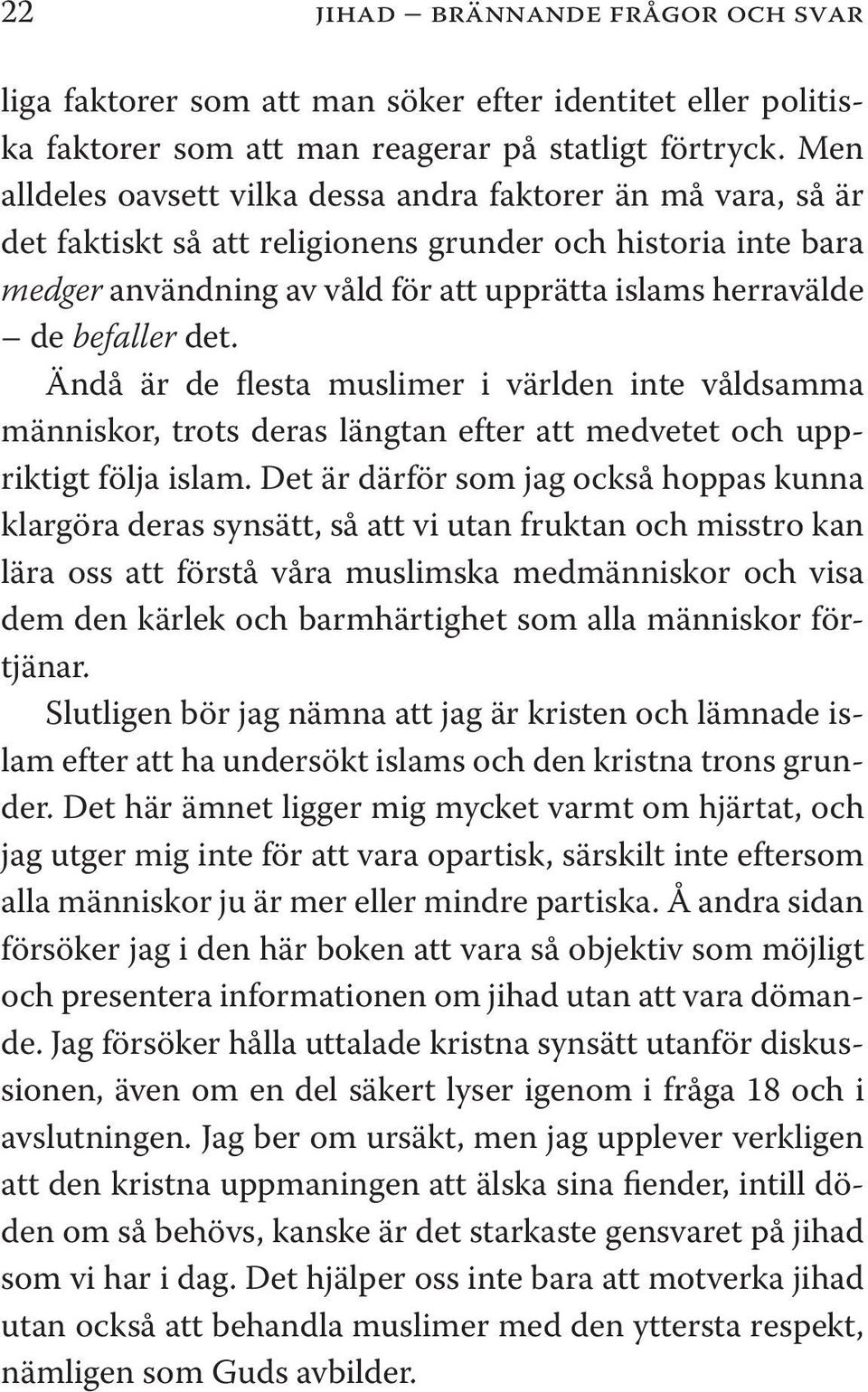 befaller det. Ändå är de flesta muslimer i världen inte våldsamma människor, trots deras längtan efter att medvetet och uppriktigt följa islam.