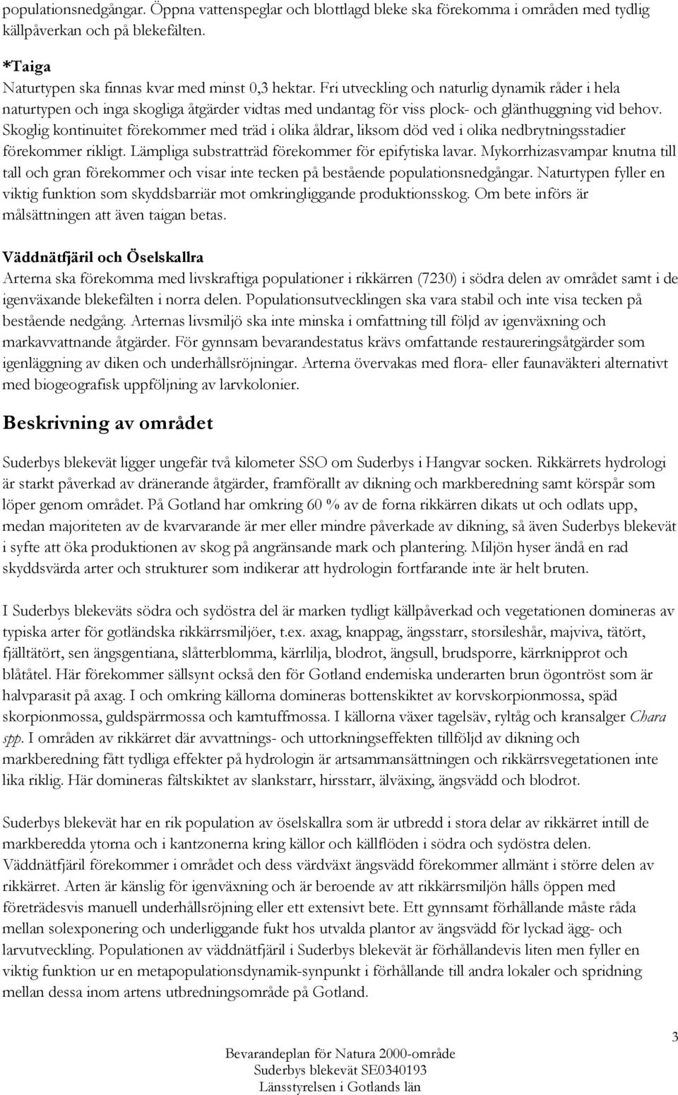 Skoglig kontinuitet förekommer med träd i olika åldrar, liksom död ved i olika nedbrytningsstadier förekommer rikligt. Lämpliga substratträd förekommer för epifytiska lavar.