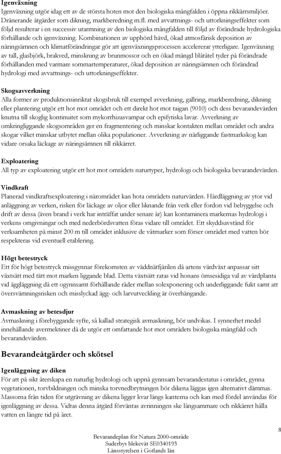Kombinationen av upphörd hävd, ökad atmosfärisk deposition av näringsämnen och klimatförändringar gör att igenväxningsprocessen accelererar ytterligare.