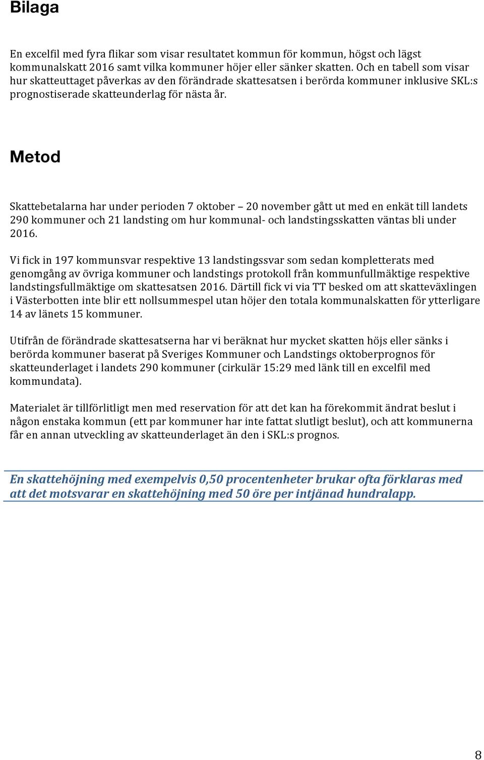 Metod Skattebetalarnaharunderperioden7oktober 20novembergåttutmedenenkättilllandets 290kommuneroch21landstingomhurkommunal:ochlandstingsskattenväntasbliunder 2016.