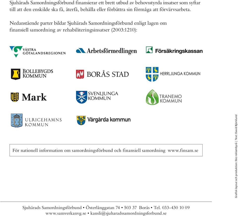 Nedanstående parter bildar Sjuhärads Samordningsförbund enligt lagen om finansiell samordning av rehabiliteringsinsatser (2003:1210): För nationell