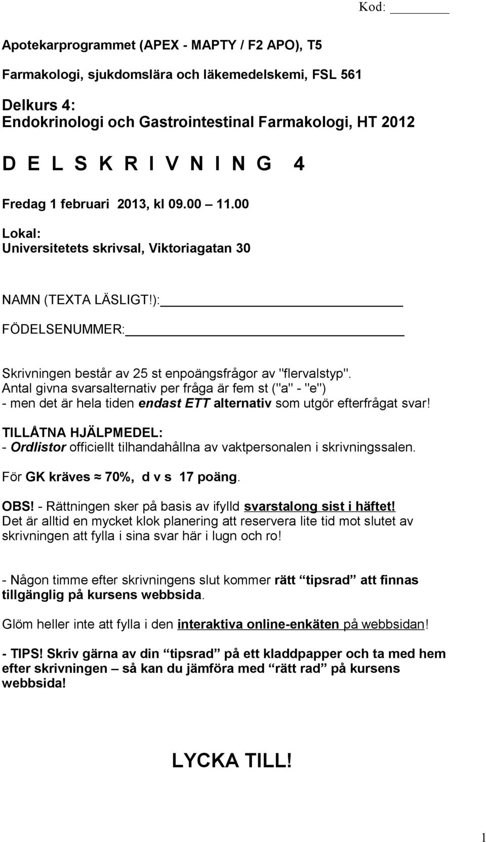 Antal givna svarsalternativ per fråga är fem st ("a" - "e") - men det är hela tiden endast ETT alternativ som utgör efterfrågat svar!