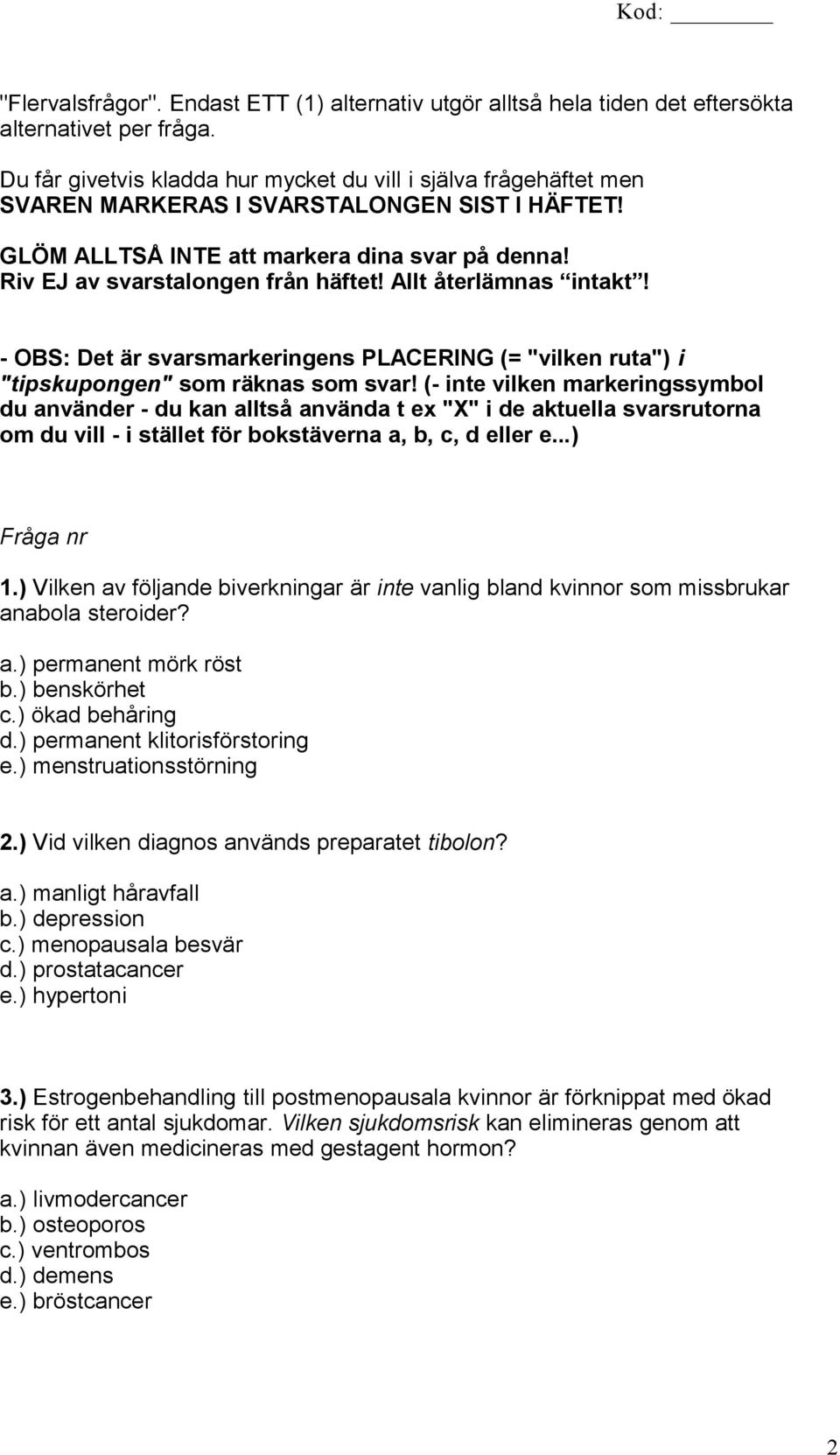Allt återlämnas intakt! - OBS: Det är svarsmarkeringens PLACERING (= "vilken ruta") i "tipskupongen" som räknas som svar!