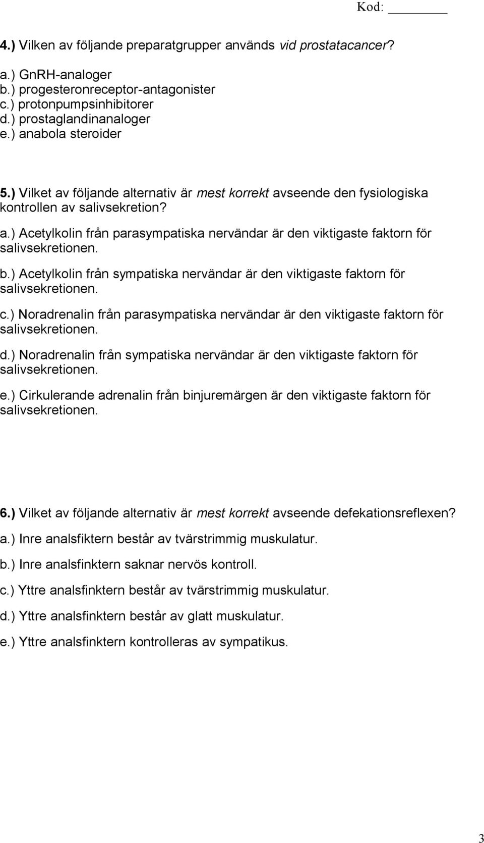 ) Acetylkolin från sympatiska nervändar är den viktigaste faktorn för salivsekretionen. c.) Noradrenalin från parasympatiska nervändar är den viktigaste faktorn för salivsekretionen. d.) Noradrenalin från sympatiska nervändar är den viktigaste faktorn för salivsekretionen.