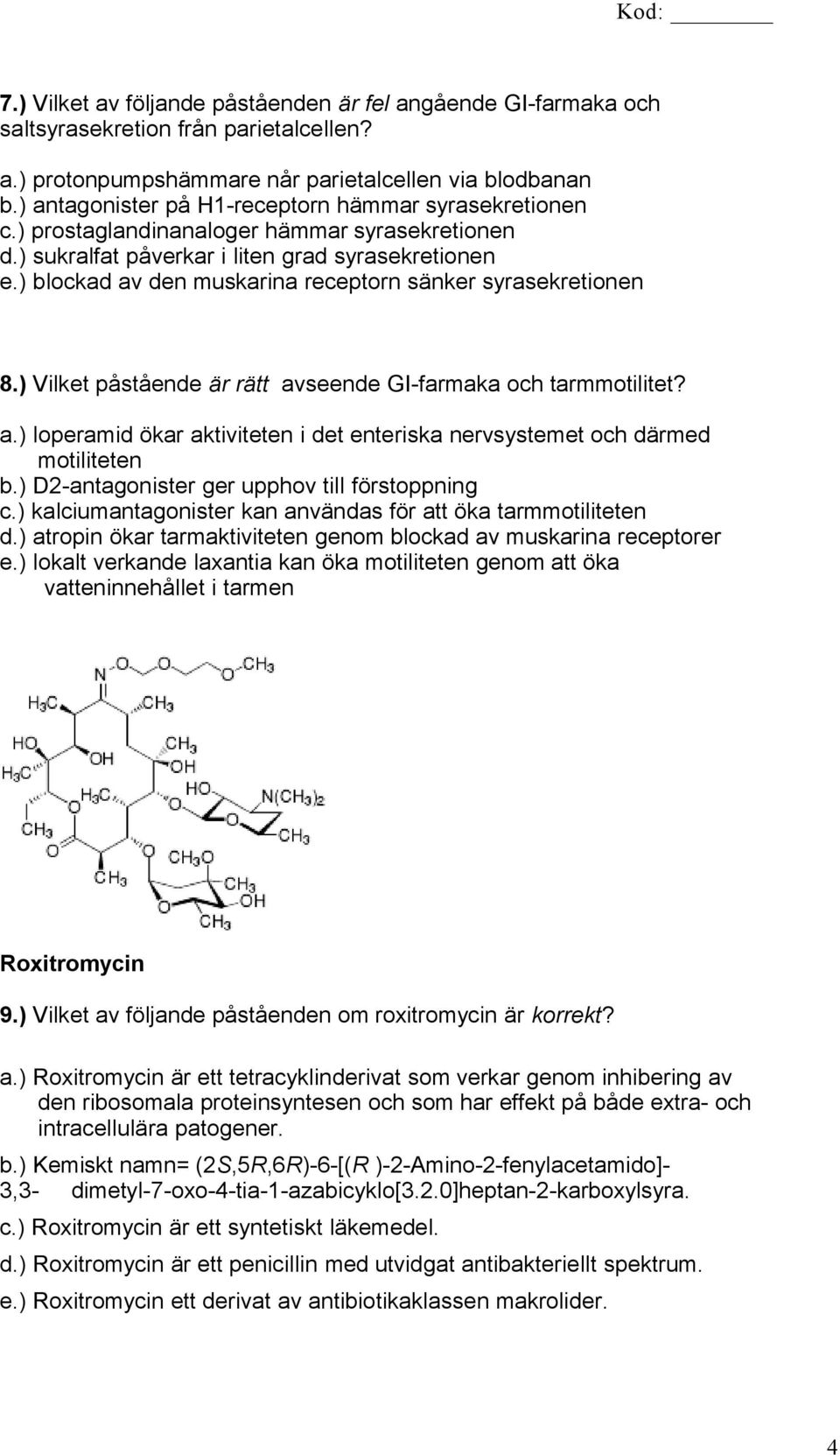 ) blockad av den muskarina receptorn sänker syrasekretionen 8.) Vilket påstående är rätt avseende GI-farmaka och tarmmotilitet? a.) loperamid ökar aktiviteten i det enteriska nervsystemet och därmed motiliteten b.