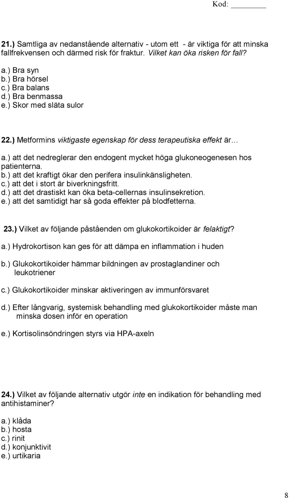 c.) att det i stort är biverkningsfritt. d.) att det drastiskt kan öka beta-cellernas insulinsekretion. e.) att det samtidigt har så goda effekter på blodfetterna. 23.