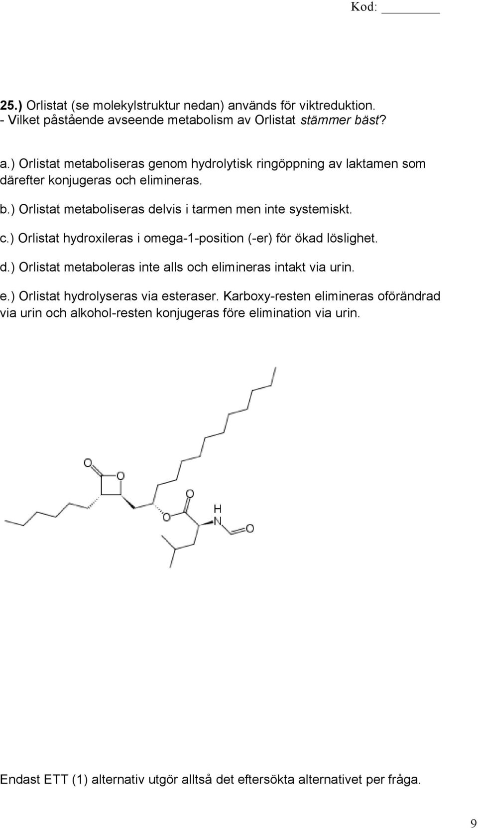 e.) Orlistat hydrolyseras via esteraser. Karboxy-resten elimineras oförändrad via urin och alkohol-resten konjugeras före elimination via urin.
