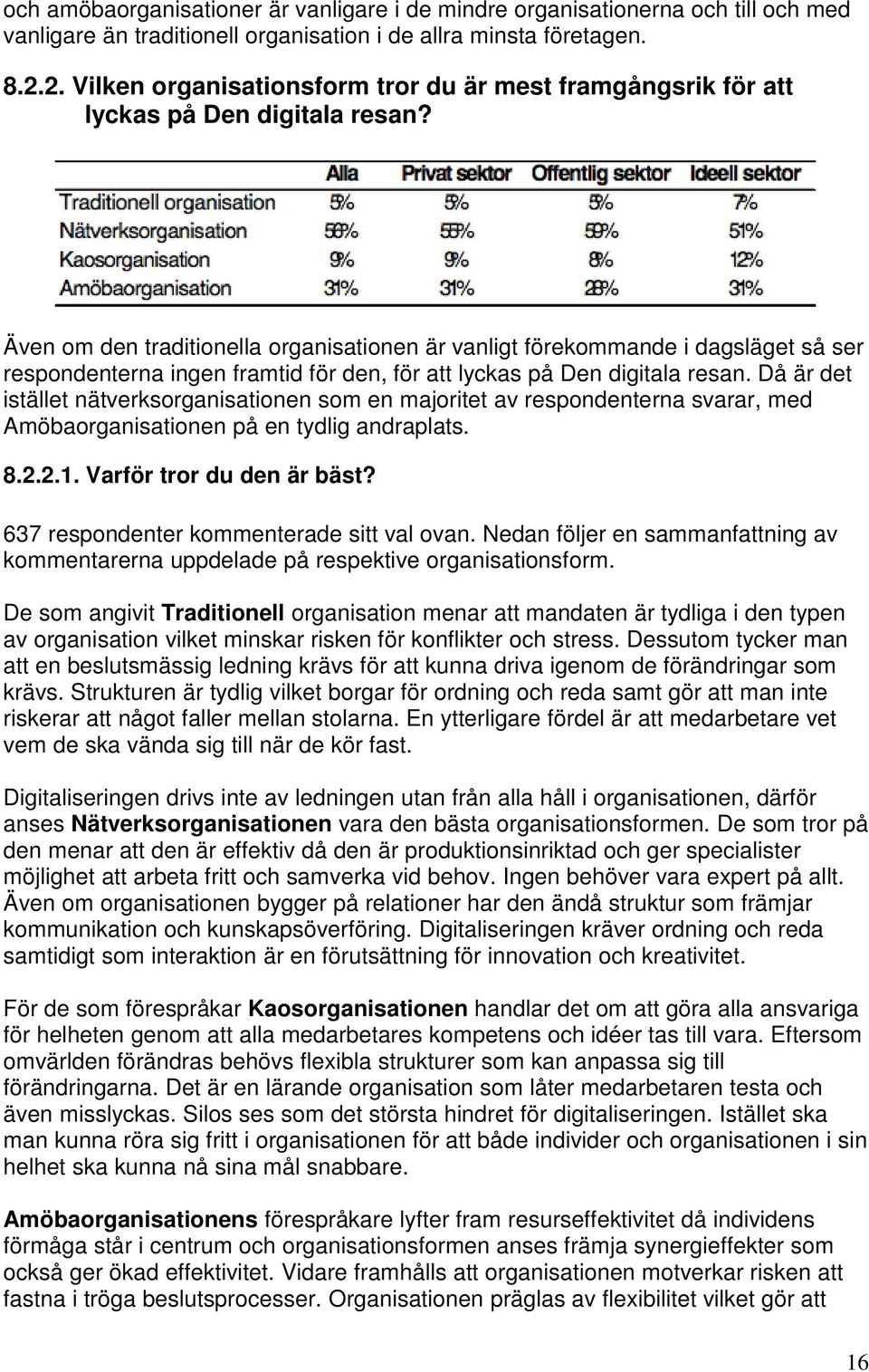 Även om den traditionella organisationen är vanligt förekommande i dagsläget så ser respondenterna ingen framtid för den, för att lyckas på Den digitala resan.