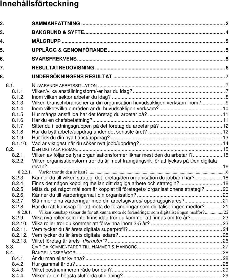 Vilken bransch/branscher är din organisation huvudsakligen verksam inom?... 9 8.1.4. Inom vilket/vilka områden är du huvudsakligen verksam?... 10 8.1.5.