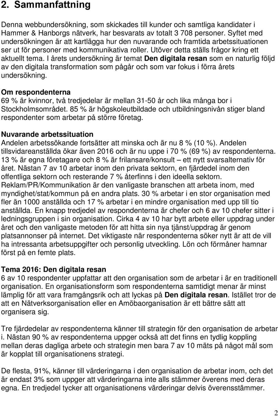 I årets undersökning är temat Den digitala resan som en naturlig följd av den digitala transformation som pågår och som var fokus i förra årets undersökning.