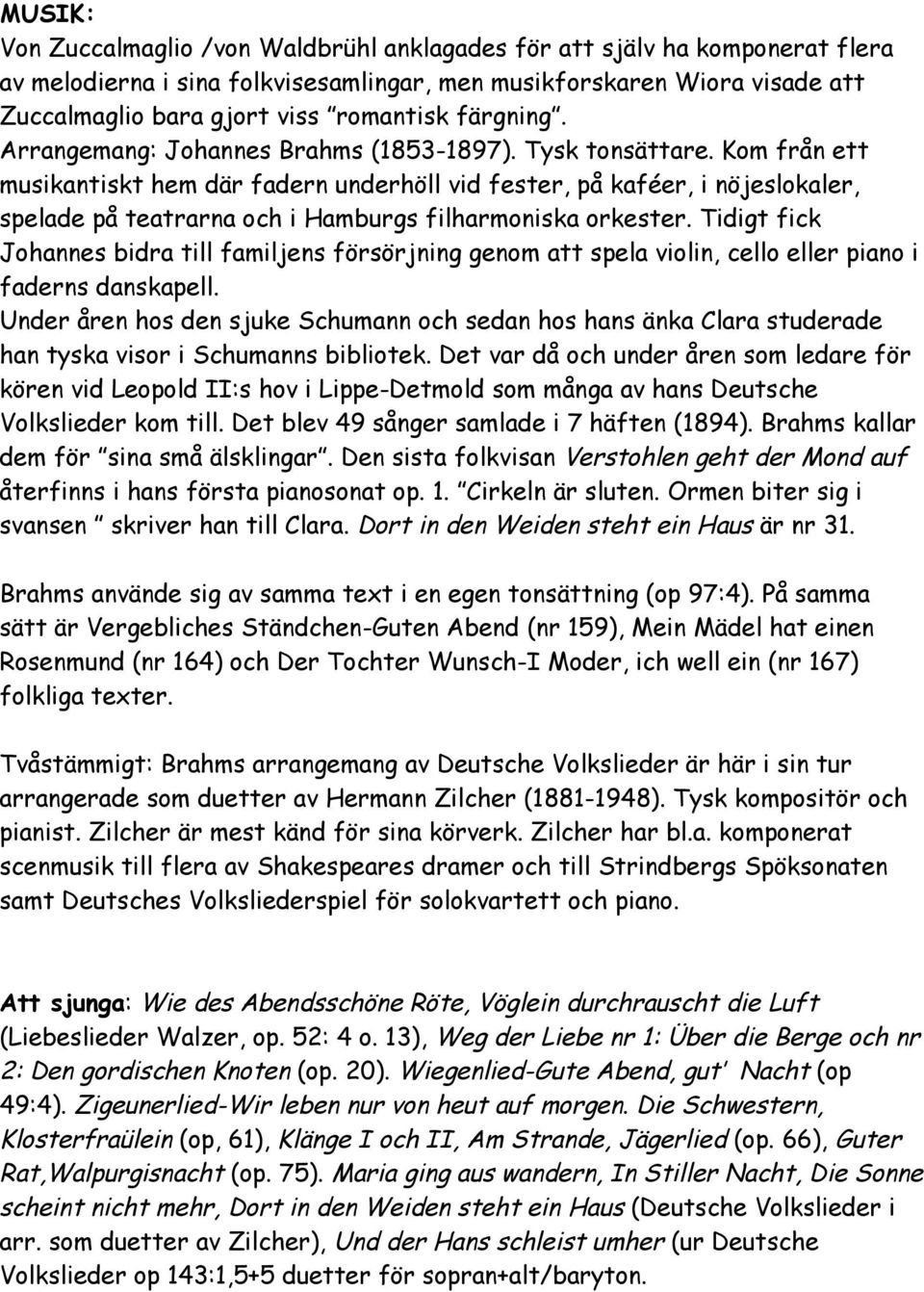 Kom från ett musikantiskt hem där fadern underhöll vid fester, på kaféer, i nöjeslokaler, spelade på teatrarna och i Hamburgs filharmoniska orkester.