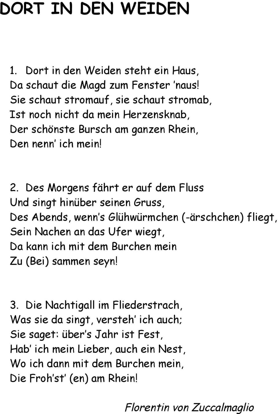 Des Morgens fährt er auf dem Fluss Und singt hinüber seinen Gruss, Des Abends, wenn s Glühwürmchen (-ärschchen) fliegt, Sein Nachen an das Ufer wiegt, Da kann ich