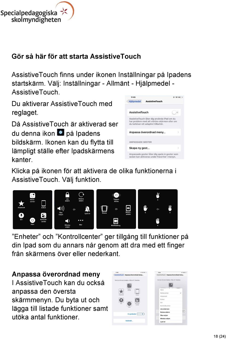 Klicka på ikonen för att aktivera de olika funktionerna i AssistiveTouch. Välj funktion.