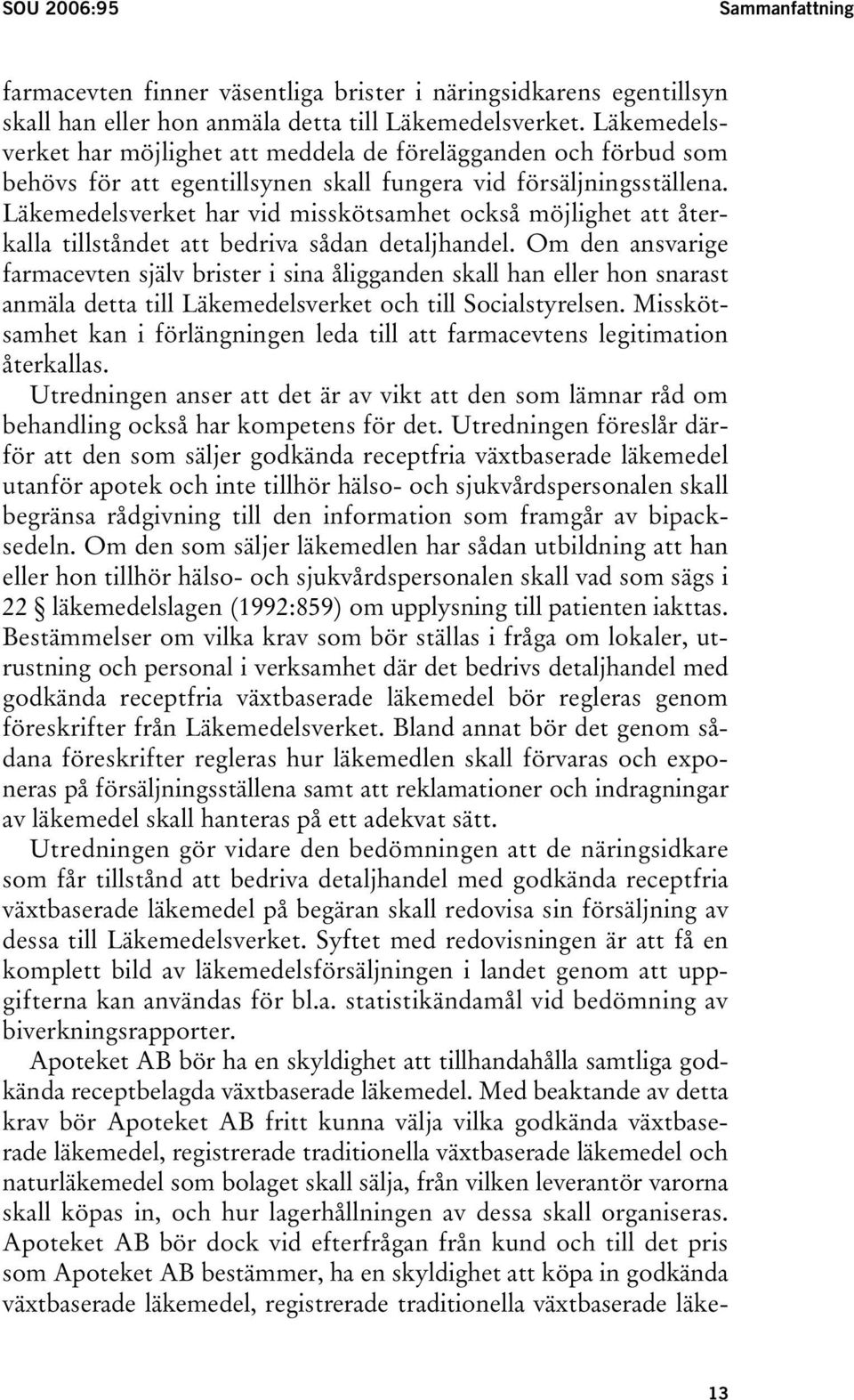 Läkemedelsverket har vid misskötsamhet också möjlighet att återkalla tillståndet att bedriva sådan detaljhandel.