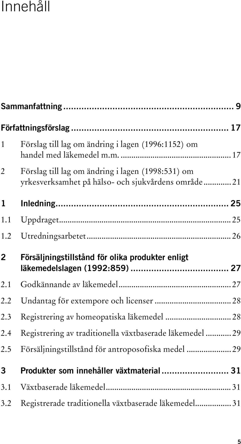 .. 28 2.3 Registrering av homeopatiska läkemedel... 28 2.4 Registrering av traditionella växtbaserade läkemedel... 29 2.5 Försäljningstillstånd för antroposofiska medel.