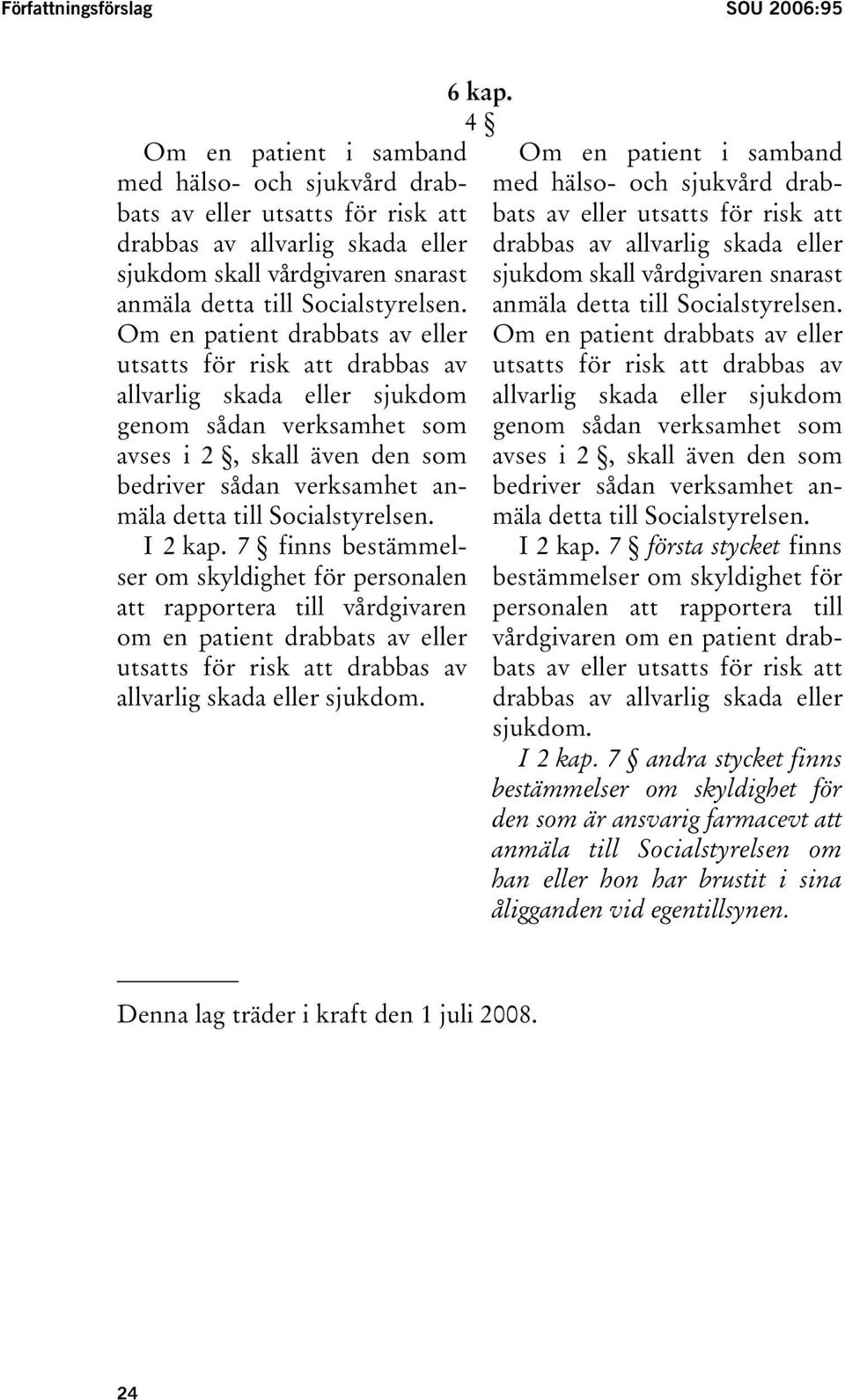 Om en patient drabbats av eller utsatts för risk att drabbas av allvarlig skada eller sjukdom genom sådan verksamhet som avses i 2, skall även den som bedriver sådan verksamhet anmäla  I 2 kap.