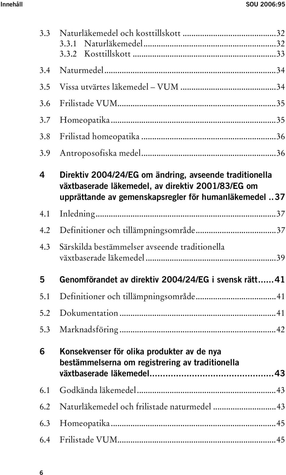 ..36 4 Direktiv 2004/24/EG om ändring, avseende traditionella växtbaserade läkemedel, av direktiv 2001/83/EG om upprättande av gemenskapsregler för humanläkemedel..37 4.