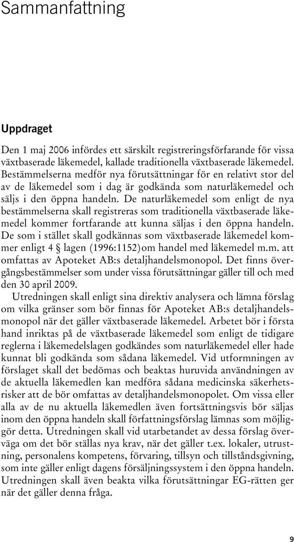 De naturläkemedel som enligt de nya bestämmelserna skall registreras som traditionella växtbaserade läkemedel kommer fortfarande att kunna säljas i den öppna handeln.