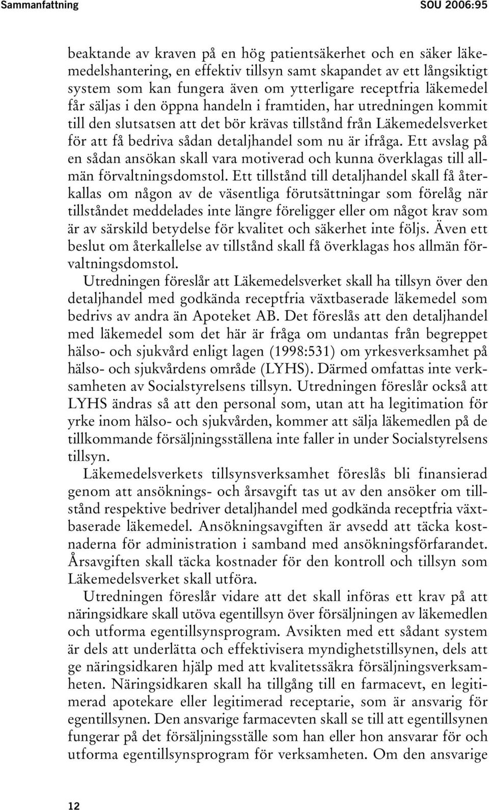 detaljhandel som nu är ifråga. Ett avslag på en sådan ansökan skall vara motiverad och kunna överklagas till allmän förvaltningsdomstol.