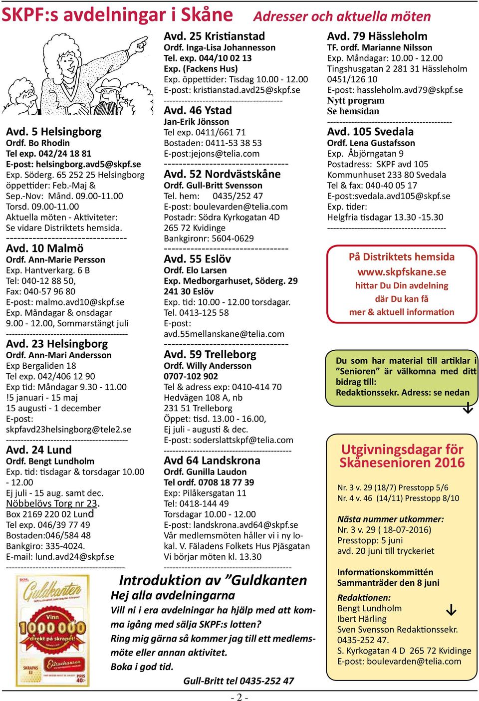 6 B Tel: 040-12 88 50, Fax: 040-57 96 80 E-post: malmo.avd10@skpf.se Exp. Måndagar & onsdagar 9.00-12.00, Sommarstängt juli ----------------------------------------- Avd. 23 Helsingborg Ordf.