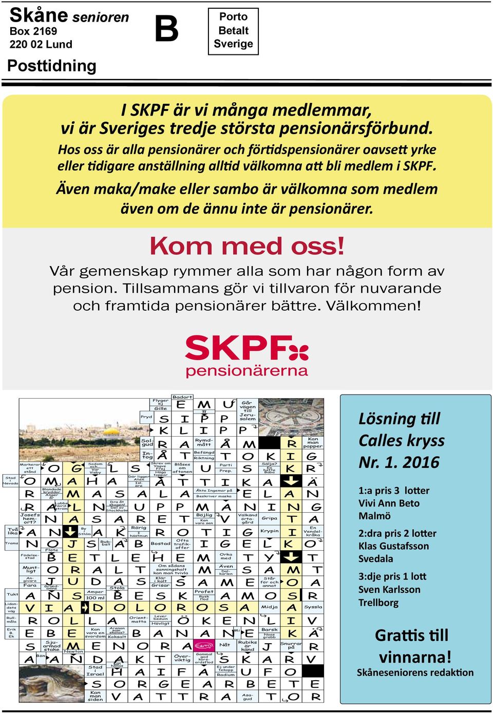 Även maka/make eller sambo är välkomna som medlem även om de ännu inte är pensionärer. Kom med oss! Vår gemenskap rymmer alla som har någon form av pension.