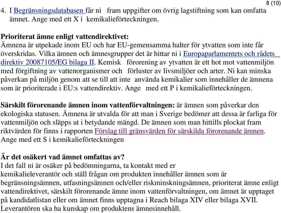 Vilka ämnen och ämnesgrupper det är hittar ni i Europaparlamentets och rådets direktiv 20087105/EG bilaga II.