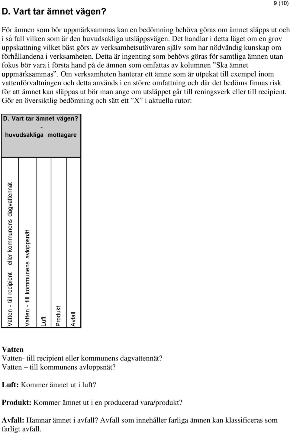 Detta är ingenting som behövs göras för samtliga ämnen utan fokus bör vara i första hand på de ämnen som omfattas av kolumnen Ska ämnet uppmärksammas.