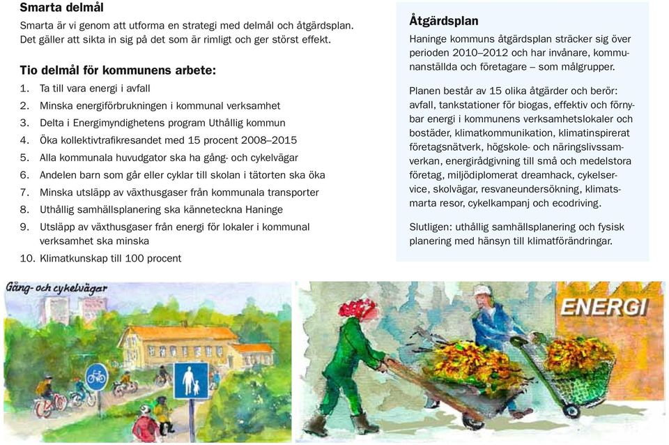 Alla kommunala huvudgator ska ha gång- och cykelvägar 6. Andelen barn som går eller cyklar till skolan i tätorten ska öka 7. Minska utsläpp av växthusgaser från kommunala transporter 8.