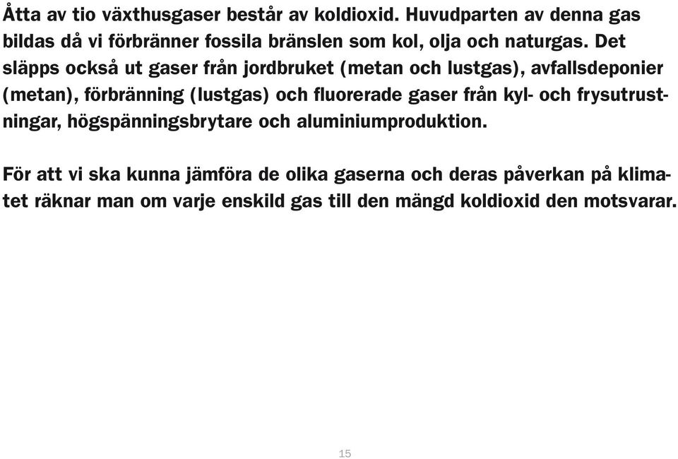 Det släpps också ut gaser från jordbruket (metan och lustgas), avfallsdeponier (metan), förbränning (lustgas) och fluorerade