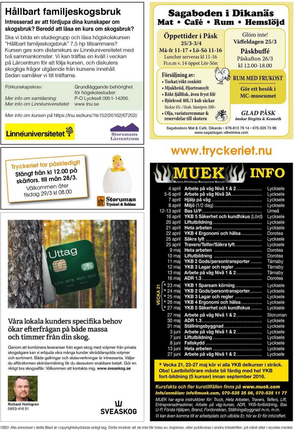 Vi kan träffas en kväll i veckan på Lärcentrum för att följa kursen, och diskutera skogliga frågor utgående från kursens innehåll. Sedan samåker vi till träffarna.