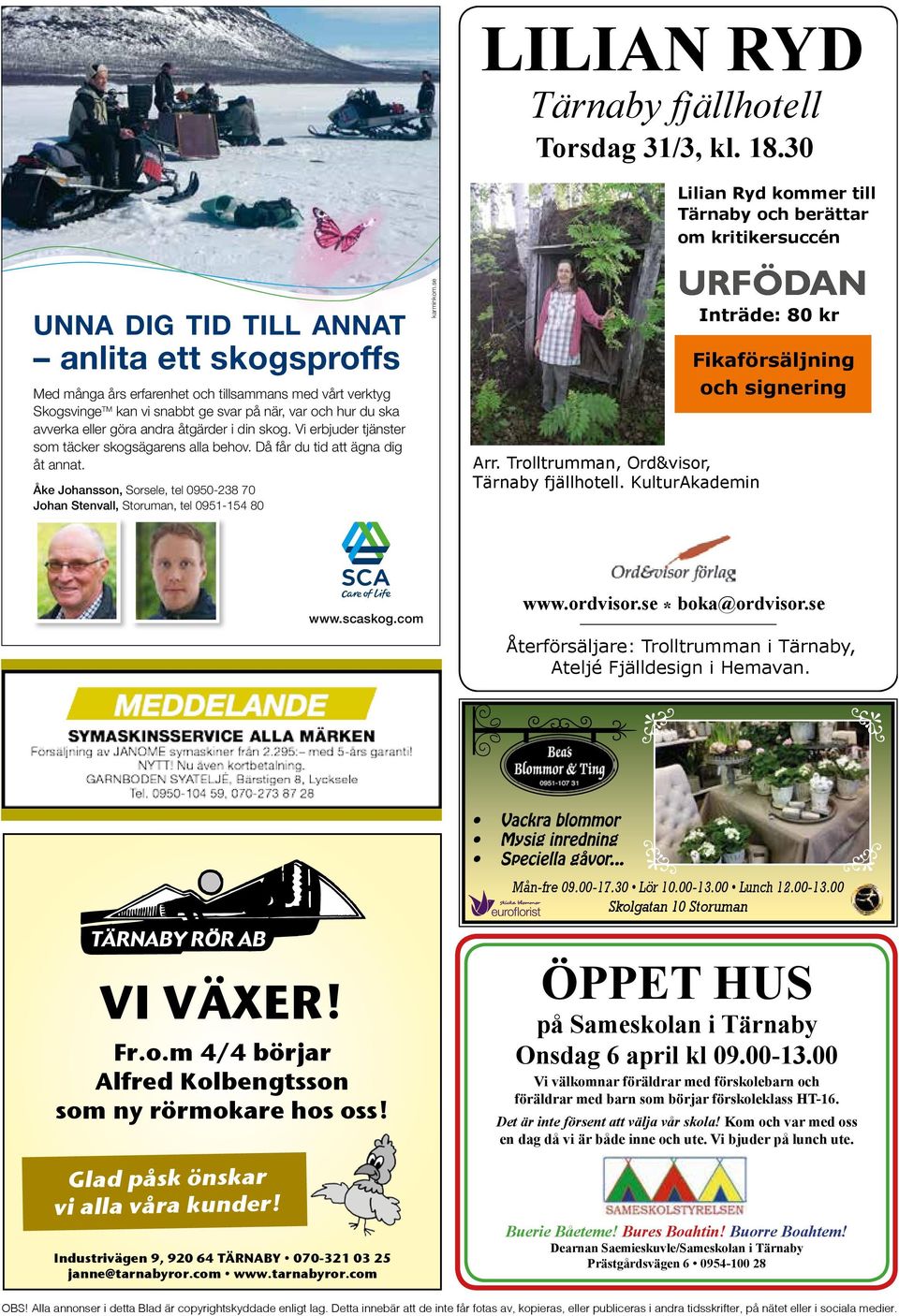 Åke Johansson, Sorsele, tel 0950-238 70 Johan Stenvall, Storuman, tel 0951-154 80 karminkom.se LILIAN RYD Tärnaby fjällhotell Torsdag 31/3, kl. 18.30 Arr. Trolltrumman, Ord&visor, Tärnaby fjällhotell.