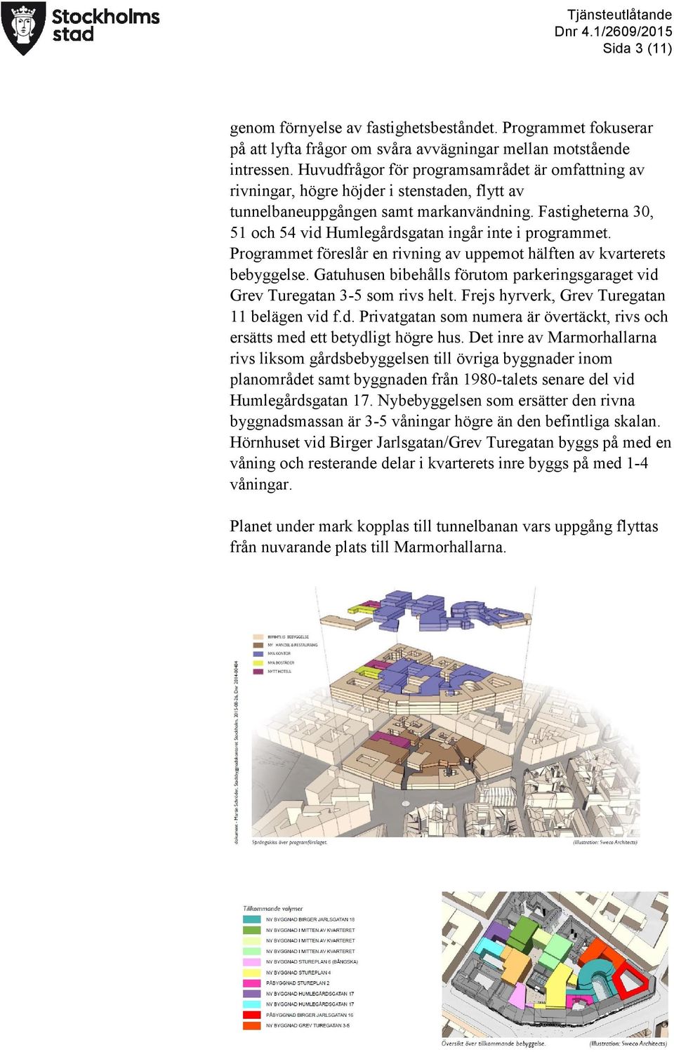 Fastigheterna 30, 51 och 54 vid Humlegårdsgatan ingår inte i programmet. Programmet föreslår en rivning av uppemot hälften av kvarterets bebyggelse.