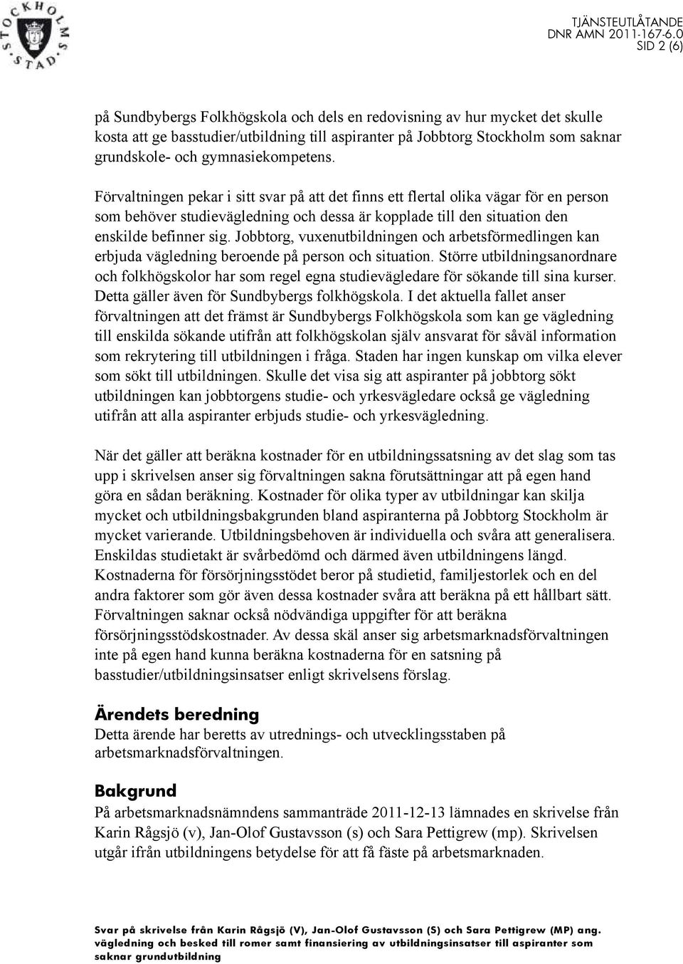 Förvaltningen pekar i sitt svar på att det finns ett flertal olika vägar för en person som behöver studievägledning och dessa är kopplade till den situation den enskilde befinner sig.