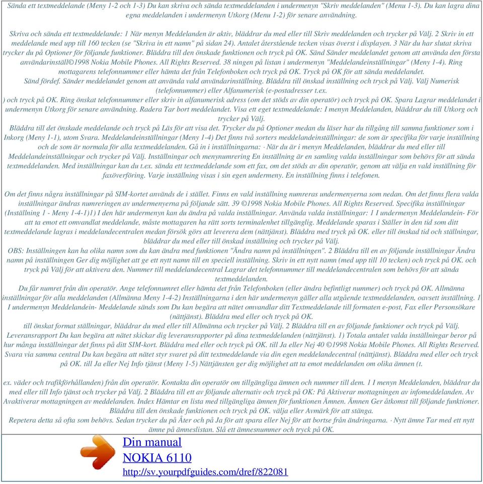 Skriva och sända ett textmeddelande: 1 När menyn Meddelanden är aktiv, bläddrar du med eller till Skriv meddelanden och trycker på Välj.