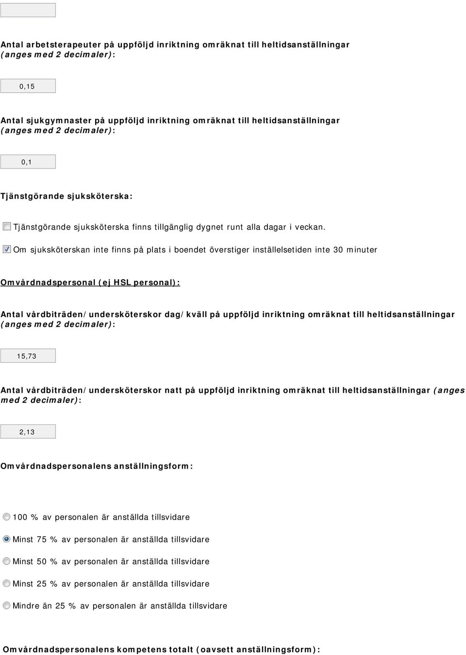 Om sjuksköterskan inte finns på plats i boendet överstiger inställelsetiden inte 30 minuter Omvårdnadspersonal (ej HSL personal): Antal vårdbiträden/undersköterskor dag/kväll på uppföljd inriktning