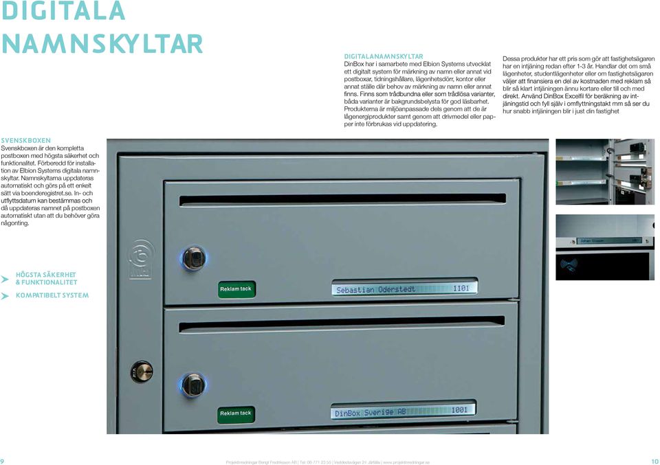 DIGITALA NAMNSKYLTAR DinBox har i samarbete med Elbion Systems utvecklat ett digitalt system för märkning av namn eller annat vid postboxar, tidningshållare, lägenhetsdörr, kontor eller annat ställe