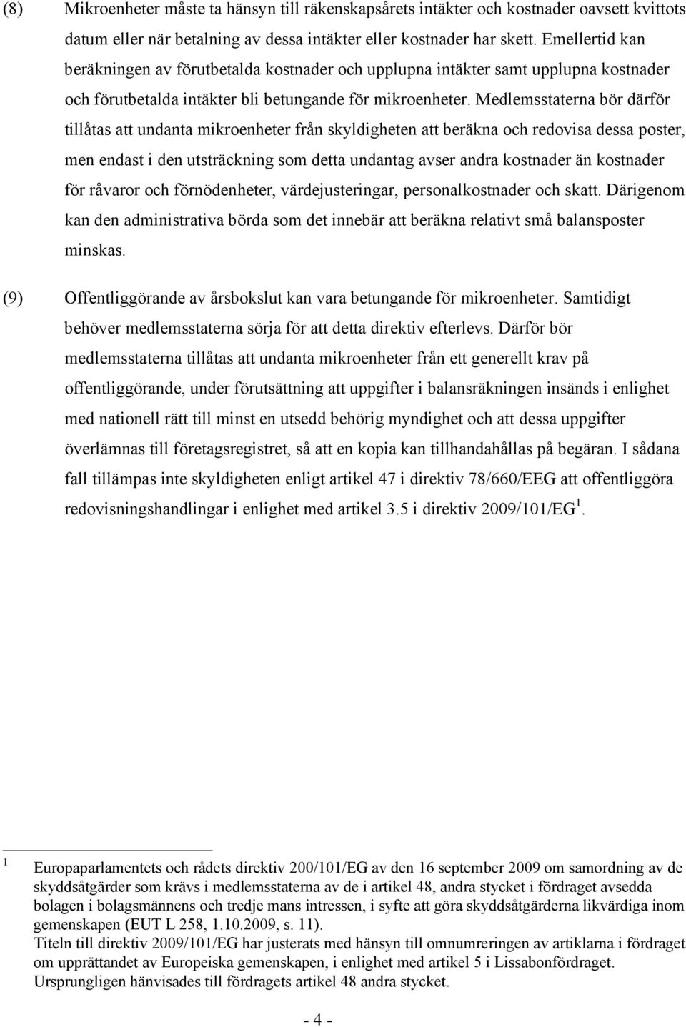 Medlemsstaterna bör därför tillåtas att undanta mikroenheter från skyldigheten att beräkna och redovisa dessa poster, men endast i den utsträckning som detta undantag avser andra kostnader än