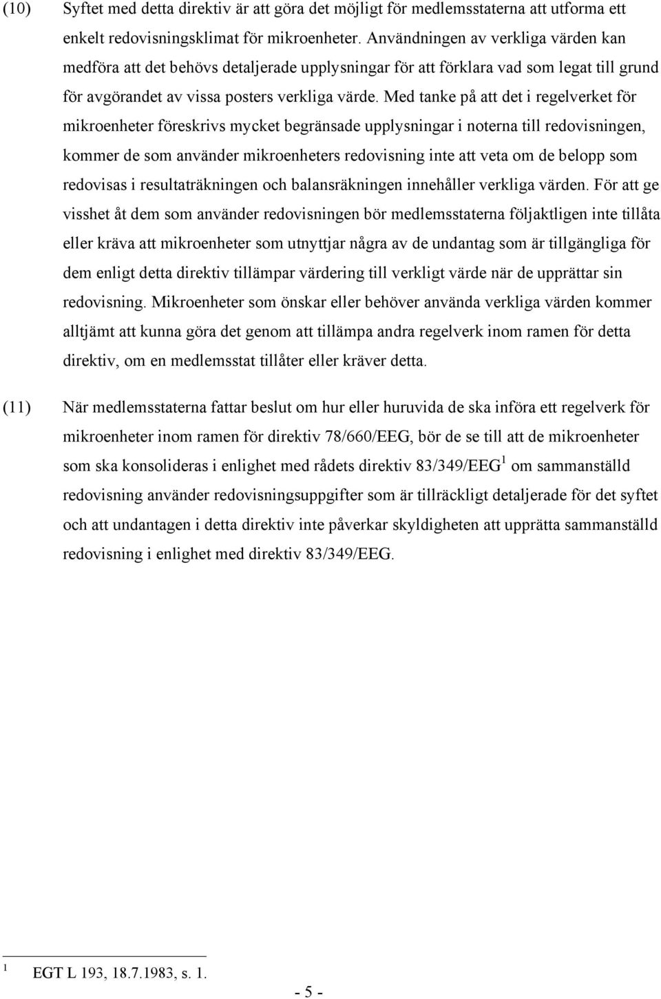 Med tanke på att det i regelverket för mikroenheter föreskrivs mycket begränsade upplysningar i noterna till redovisningen, kommer de som använder mikroenheters redovisning inte att veta om de belopp